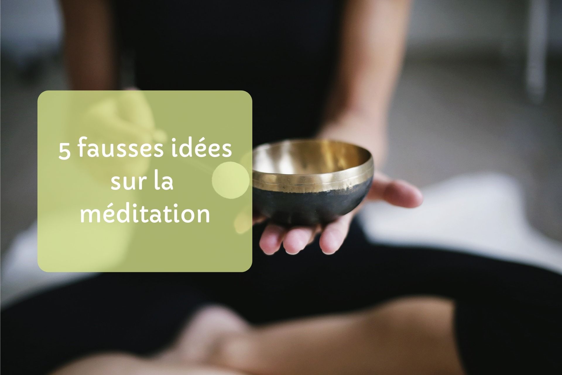 5 fausses idées sur la méditation qui ont la vie dure. Les fausses idées sur la méditation